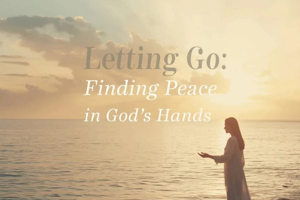 Letting Go: Finding Peace in God’s Hands