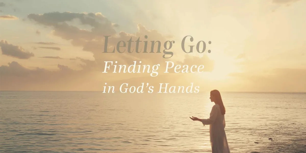 Letting Go: Finding Peace in God’s Hands